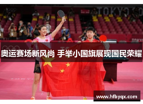 奥运赛场新风尚 手举小国旗展现国民荣耀 奥运赛场新风尚 手举小国旗展现国民荣耀