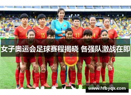 女子奥运会足球赛程揭晓 各强队激战在即 女子奥运会足球赛程揭晓 各强队激战在即