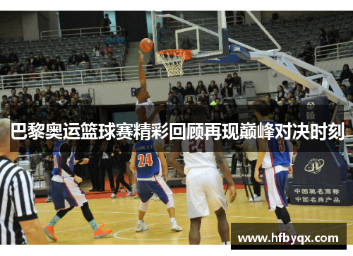 巴黎奥运篮球赛精彩回顾再现巅峰对决时刻